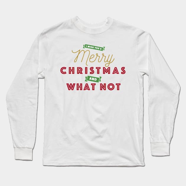I Wish You A Merry Christmas and What Not Long Sleeve T-Shirt by burlybot